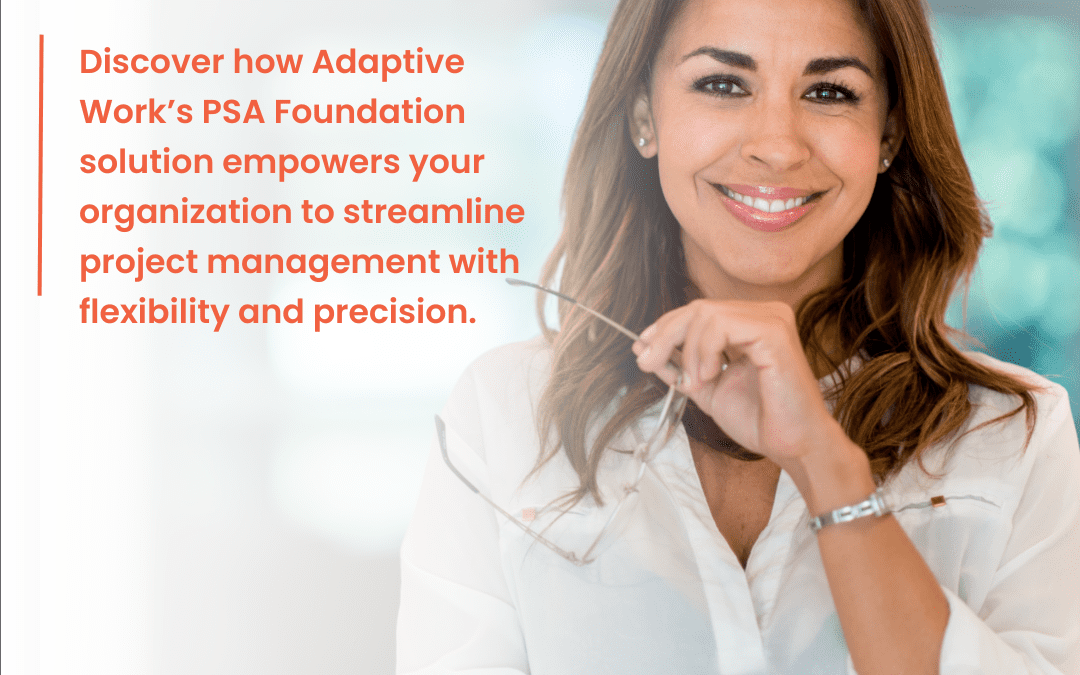 Maximize Project Success with Adaptive Work’s PSA Foundation Solution | Flexible & Tailored PM